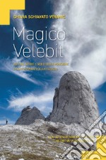 Magico Velebit. Natura, storie e genti delle montagne più affascinanti della Croazia