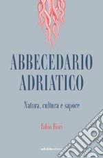 Abbecedario adriatico. Natura, cultura e sapore libro