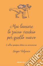 Mai lasciare lo zaino vecchio per quello nuovo. E altre spassose storie in cammino libro