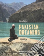 Pakistan dreaming. Un'avventura da Islamabad alle montagne del Karakorum libro