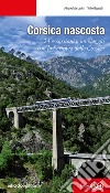 Corsica nascosta. 24 escursioni e un viaggio con la Ferrovia della Corsica libro