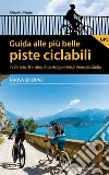 Guida alle più belle piste ciclabili in Veneto, Trentino Alto Adige e Friuli Venezia Giulia. Nuova ediz. libro di Fiorin Alberto