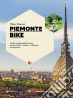 Piemonte bike. Guida completa agli itinerari, piste ciclabili, ciclovie e ciclostrade del Piemonte