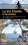 La via silente in bicicletta. 600 km all'interno del Parco Nazionale del Cilento, Vallo di Diano e Alburni libro