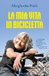 La mia vita in bicicletta libro di Hack Margherita