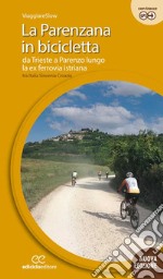 La Parenzana in bicicletta. Da Trieste a Parenzo lungo la ex ferroria istriana tra Italia, Slovenia e Croazia. Ediz. a spirale libro