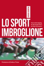 Lo sport imbroglione. Storia del doping da Dorando Pietri ad Alex Schwazer libro