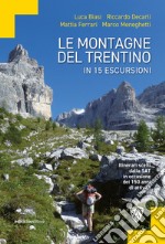 Le montagne del Trentino in 15 escursioni. Itinerari scelti dalla SAT in occasione dei 150 anni di attività