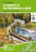 Il cammino di San Bartolomeo a piedi. Da Fiumalbo a Pistoia in 5 tappe libro