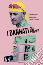 I dannati del pedale. Da Coppi a Pantani i ciclisti più inquieti, romantici e faustiani libro