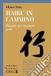 Haiku in cammino. Manuale per viandanti poeti libro