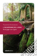 L'incantesimo dei luoghi. Piccole fughe verso l'ignoto libro