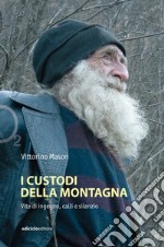 I custodi della montagna. Vite di ingegno, calli e silenzio libro