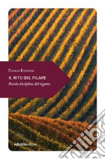 Il rito del filare. Piccola disciplina del vigneto libro