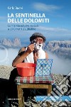 La sentinella delle Dolomiti. La mia vita sulla Marmolada a 3343 metri d'altitudine. Nuova ediz. libro