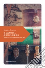 Il sogno del giro del mondo. Piccoli azzardi per cambiare la vita