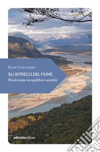 Gli intrecci del fiume. Piccole trame in equilibrio variabile libro