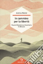 In cammino per la libertà. Passi di resistenza umanitaria in Abruzzo libro