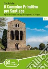 Il cammino primitivo per Santiago. A piedi da Oviedo a Santiago de Compostela in 14 tappe libro di Ardito Fabrizio