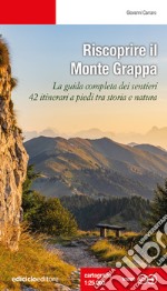 Riscoprire il Monte Grappa. La guida completa dei sentieri, 42 itinerari a piedi tra storia e natura libro