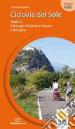 Ciclovia del Sole. Tratto 2. Dal lago di Garda e Verona a Bologna. Ediz. a spirale. Vol. 2: Dal lago di Garda e vr a Bologna libro