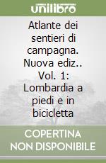 Atlante dei sentieri di campagna. Nuova ediz.. Vol. 1: Lombardia a piedi e  in bicicletta, Albano Marcarini