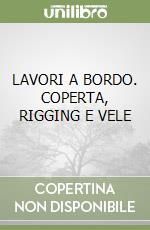 LAVORI A BORDO. COPERTA, RIGGING E VELE libro