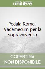 Pedala Roma. Vademecum per la sopravvivenza libro