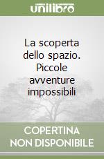 La scoperta dello spazio. Piccole avventure impossibili libro