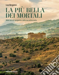 La più bella dei mortali. Nelle terre di Agrigento e della sua mitica costa libro