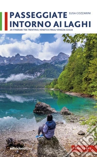 Passeggiate intorno ai laghi. 20 itinerari tra Trentino, Veneto e Friuli Venezia libro