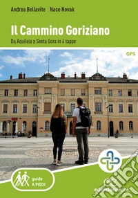 Il cammino goriziano. Da Aquileia a Sveta Gora in 4 tappe libro