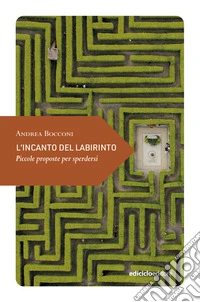 L'incanto del labirinto. Piccole proposte per sperdersi libro