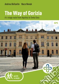 The way of Gorizia. A 4-stage route from Aquileia to Sveta Gora libro