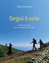 Segui il sole. Il cammino di san Francesco di Paola libro