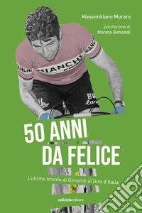 50 anni da Felice. L'ultimo trionfo di Gimondi al Giro d'Italia