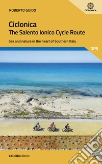 Ciclonica, the Salento Ionico cycle route. Sea and nature in the heart of Southern Italy libro