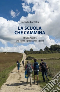 La scuola che cammina. Strade Maestre. Una classe a piedi lungo l'Italia