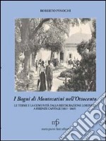 I bagni di Montecatini nell'Ottocento. Le terme e la comunità dalla restaurazione lorenese a Firenze capitale (1815-1865) libro