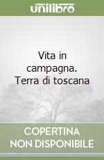 Vita in campagna. Terra di toscana libro