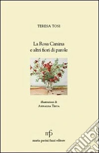 La rosa canina e altri fiori di parole libro