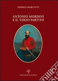Antonio Mordini e il terzo partito