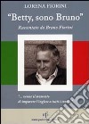 «Betty, sono Bruno». Raccontato da Bruno Fiorini libro