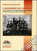 Il Risorgimento che ci appartiene. Ideali, passioni e lotte per l'indipendenza, la libertà e l'unità d'Italia nella valle del Serchio libro