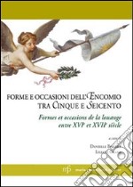 Forme e occasioni dell'encomio tra Cinque e Seicento. Ediz. italiana e francese libro