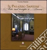 Il palazzo Santini. Arte nel tempo a Lucca libro