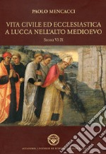 Vita civile ed ecclesiastica a Lucca nell'alto Medioevo. Sec. VI-IX