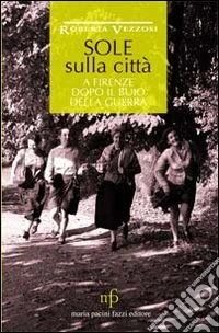 Sole sulla città. A Firenze dopo il buio della guerra libro