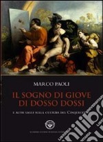 Il sogno di Giove di Dosso Dossi e altri saggi sulla cultura del cinquecento. Ediz. illustrata libro