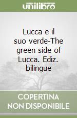 Lucca e il suo verde-The green side of Lucca. Ediz. bilingue libro